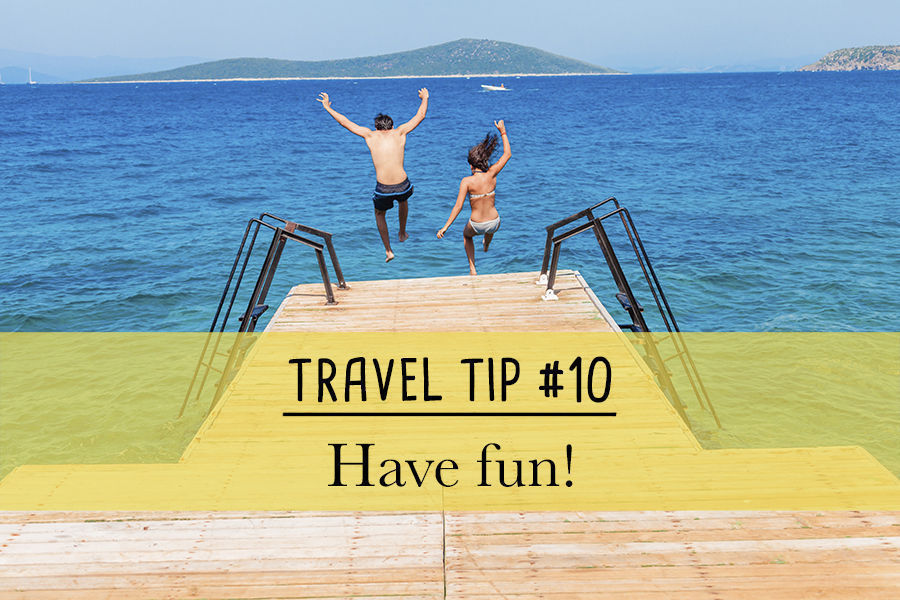 Travel Tip #10 - Have Fun